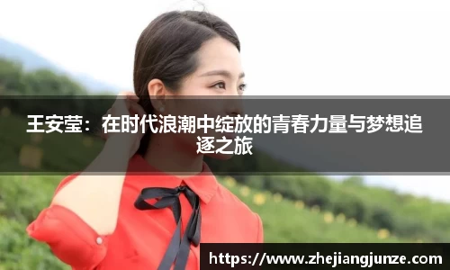 王安莹：在时代浪潮中绽放的青春力量与梦想追逐之旅