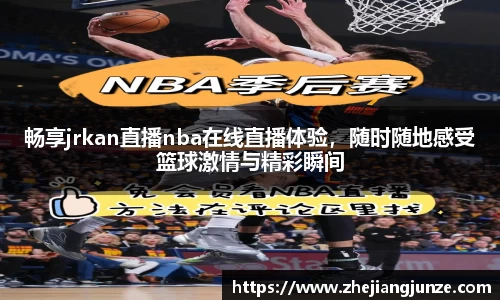 畅享jrkan直播nba在线直播体验，随时随地感受篮球激情与精彩瞬间