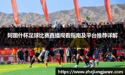 阿图什杯足球比赛直播观看指南及平台推荐详解