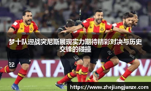 梦十队迎战突尼斯展现实力期待精彩对决与历史交锋的碰撞