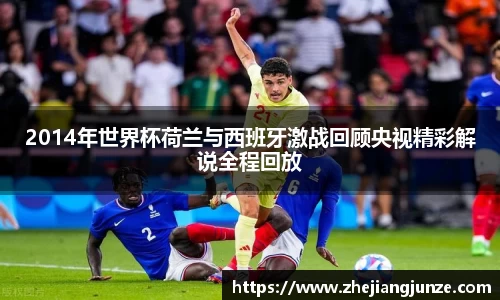 2014年世界杯荷兰与西班牙激战回顾央视精彩解说全程回放