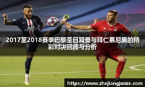 2017至2018赛季巴黎圣日耳曼与拜仁慕尼黑的精彩对决回顾与分析