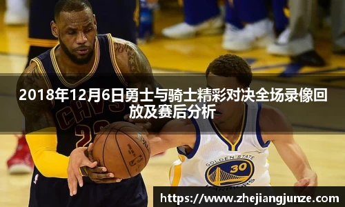 2018年12月6日勇士与骑士精彩对决全场录像回放及赛后分析