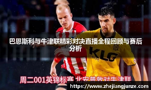 巴恩斯利与牛津联精彩对决直播全程回顾与赛后分析