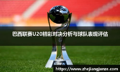 巴西联赛U20精彩对决分析与球队表现评估