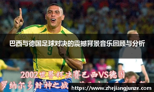 巴西与德国足球对决的震撼背景音乐回顾与分析