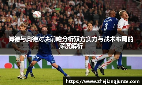 博德与奥德对决前瞻分析双方实力与战术布局的深度解析