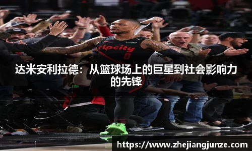 达米安利拉德：从篮球场上的巨星到社会影响力的先锋